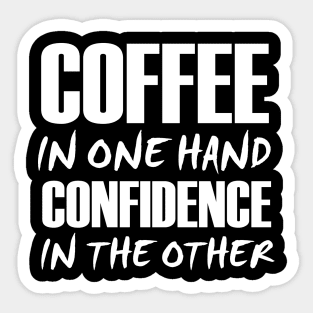 Coffee In One Hand Confidence In The Other Sticker